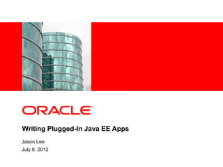 <Insert Picture Here>




Writing Plugged-In Java EE Apps
Jason Lee
July 9, 2012
 