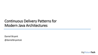 Continuous Delivery Patterns for
Modern Java Architectures
Daniel Bryant
@danielbryantuk
 