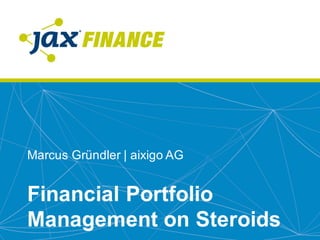 Marcus  Gründler  |  aixigo  AG
Financial  Portfolio  
Management  on  Steroids
 