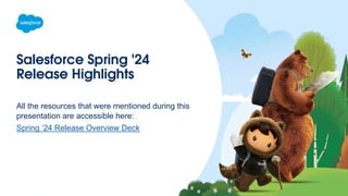 Salesforce Spring '24
Release Highlights
All the resources that were mentioned during this
presentation are accessible here:
Spring ’24 Release Overview Deck
 