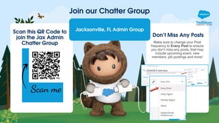 Don’t Miss Any Posts
Make sure to change your Post
frequency to Every Post to ensure
you don’t miss any posts, that may
include upcoming event, new
members, job postings and more!
Join our Chatter Group
Jacksonville, FL Admin Group
Scan this QR Code to
join the Jax Admin
Chatter Group
 
