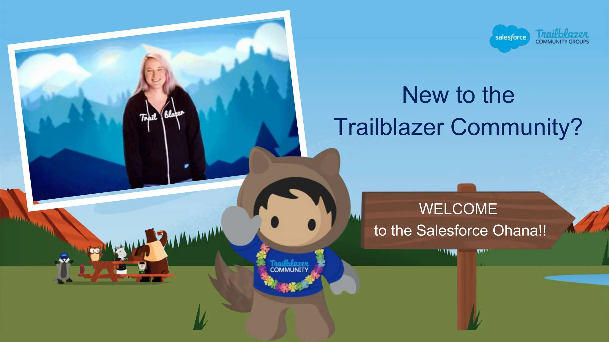 New to the
Trailblazer Community?
WELCOME
to the Salesforce Ohana!!
 