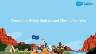 Community Group Updates and Closing Remarks
 