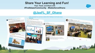 Share Your Learning and Fun!
Post, Tweet, and Share with
#TrailblazerCommunity #SalesforceOhana
@JaxFL_SF_Ohana
A few examples from previous Jacksonville Trailblazer Community Group
Meetings
 