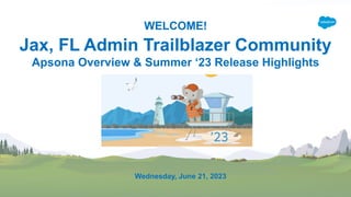 WELCOME!
Jax, FL Admin Trailblazer Community
Apsona Overview & Summer ‘23 Release Highlights
Wednesday, June 21, 2023
 