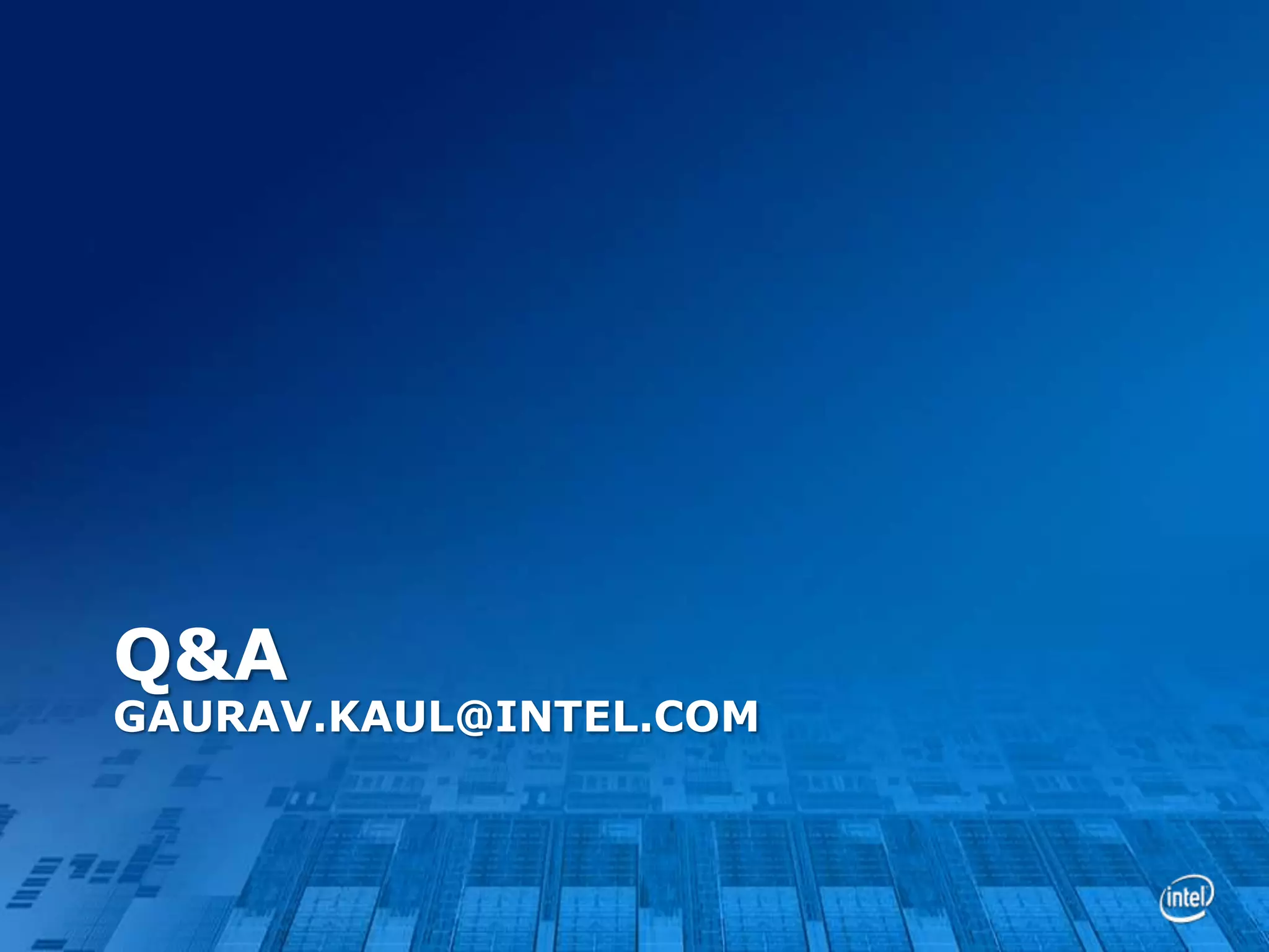 Q&A

GAURAV.KAUL@INTEL.COM

 