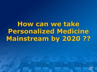 How can we take
Personalized Medicine
Mainstream by 2020 ??

 
