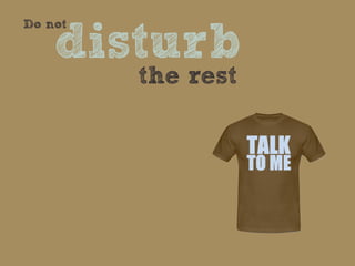 Do not

    disturb
         the rest
 