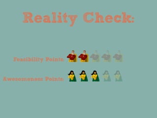 Reality Check:

   Feasibility Points:


Awesomeness Points:
 