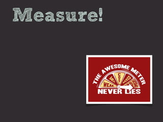 Measure!
 