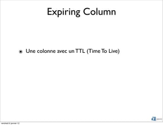 Expiring Column


                    ๏ Une colonne avec un TTL (Time To Live)




vendredi 6 janvier 12
 