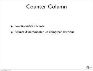 Counter Column


                    ๏ Fonctionnalité récente
                    ๏ Permet d’incrémenter un compteur distribué




vendredi 6 janvier 12
 