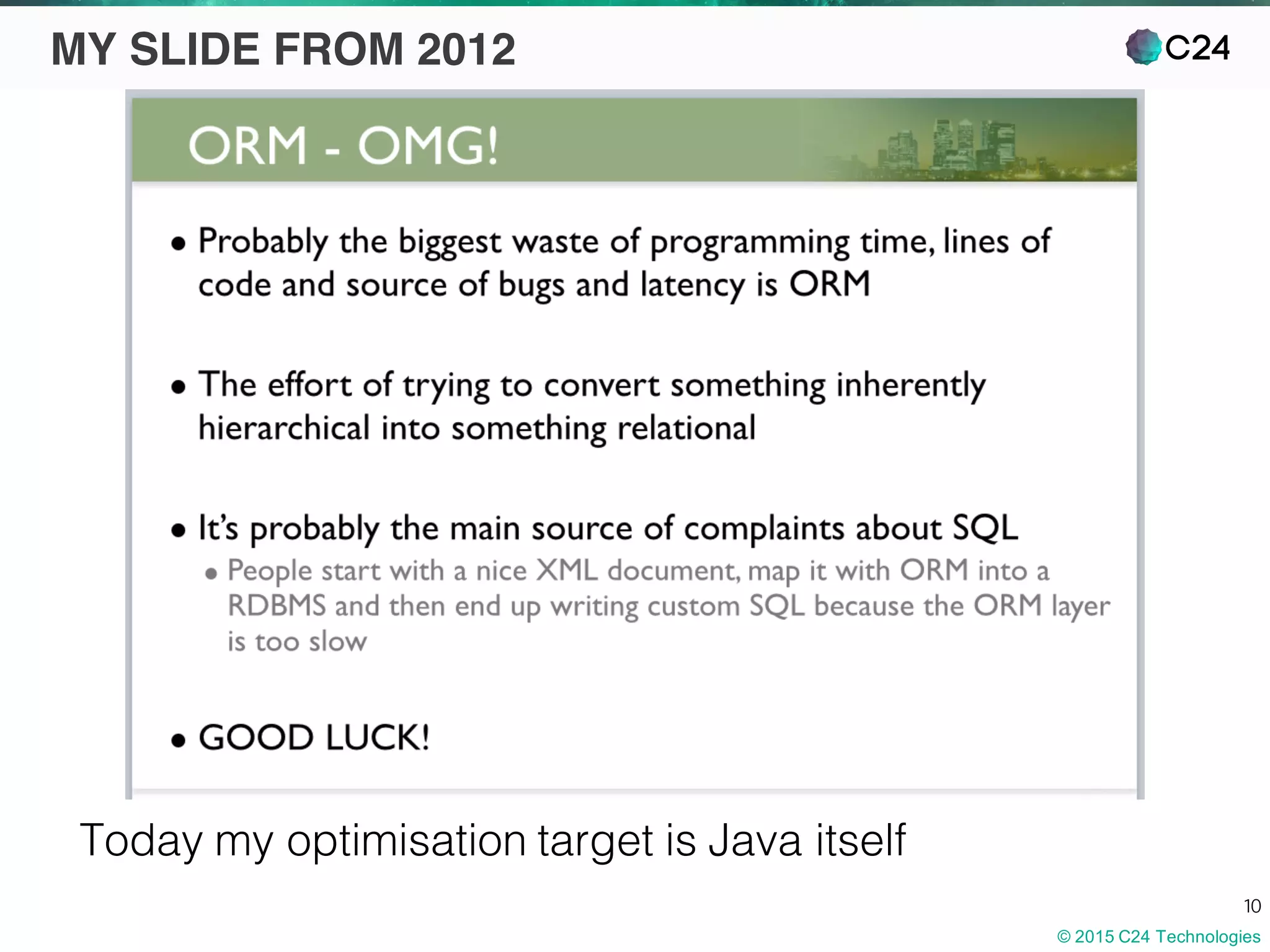© 2015 C24 Technologies
10
MY SLIDE FROM 2012
Today my optimisation target is Java itself
 