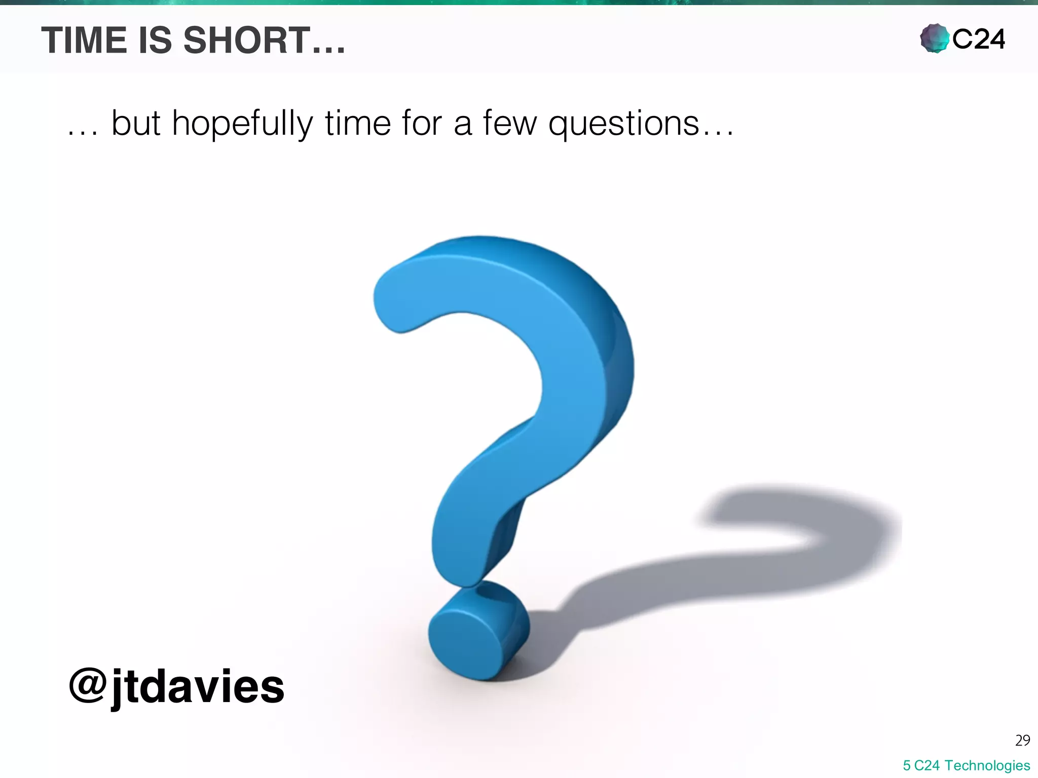 © 2015 C24 Technologies
29
TIME IS SHORT…
… but hopefully time for a few questions…
@jtdavies
 