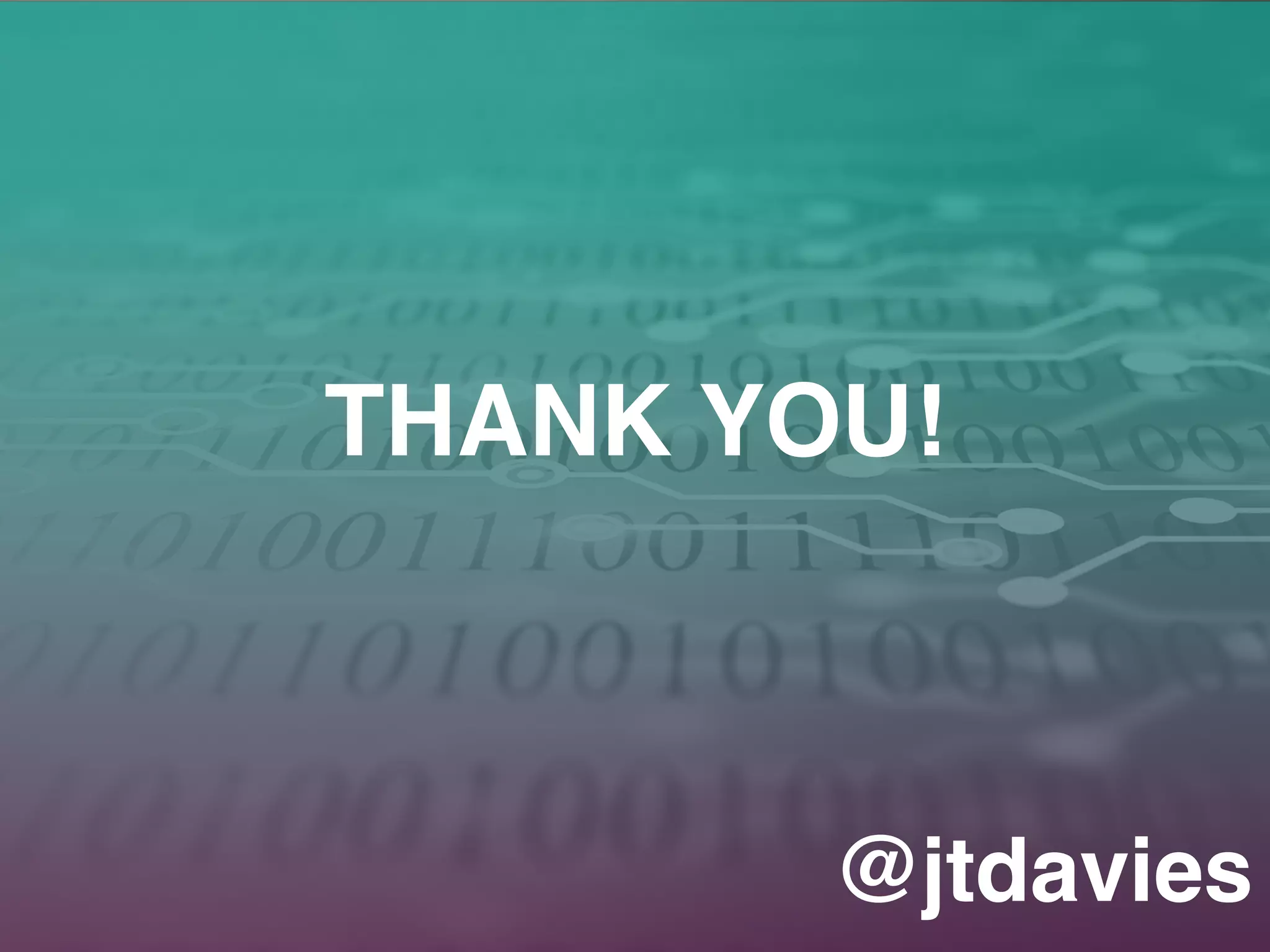 THANK YOU!
@jtdavies
 