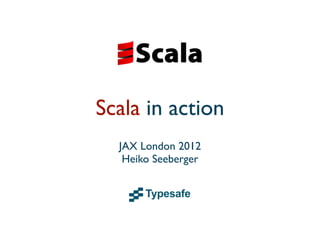 Scala in action
  JAX London 2012
   Heiko Seeberger
 
