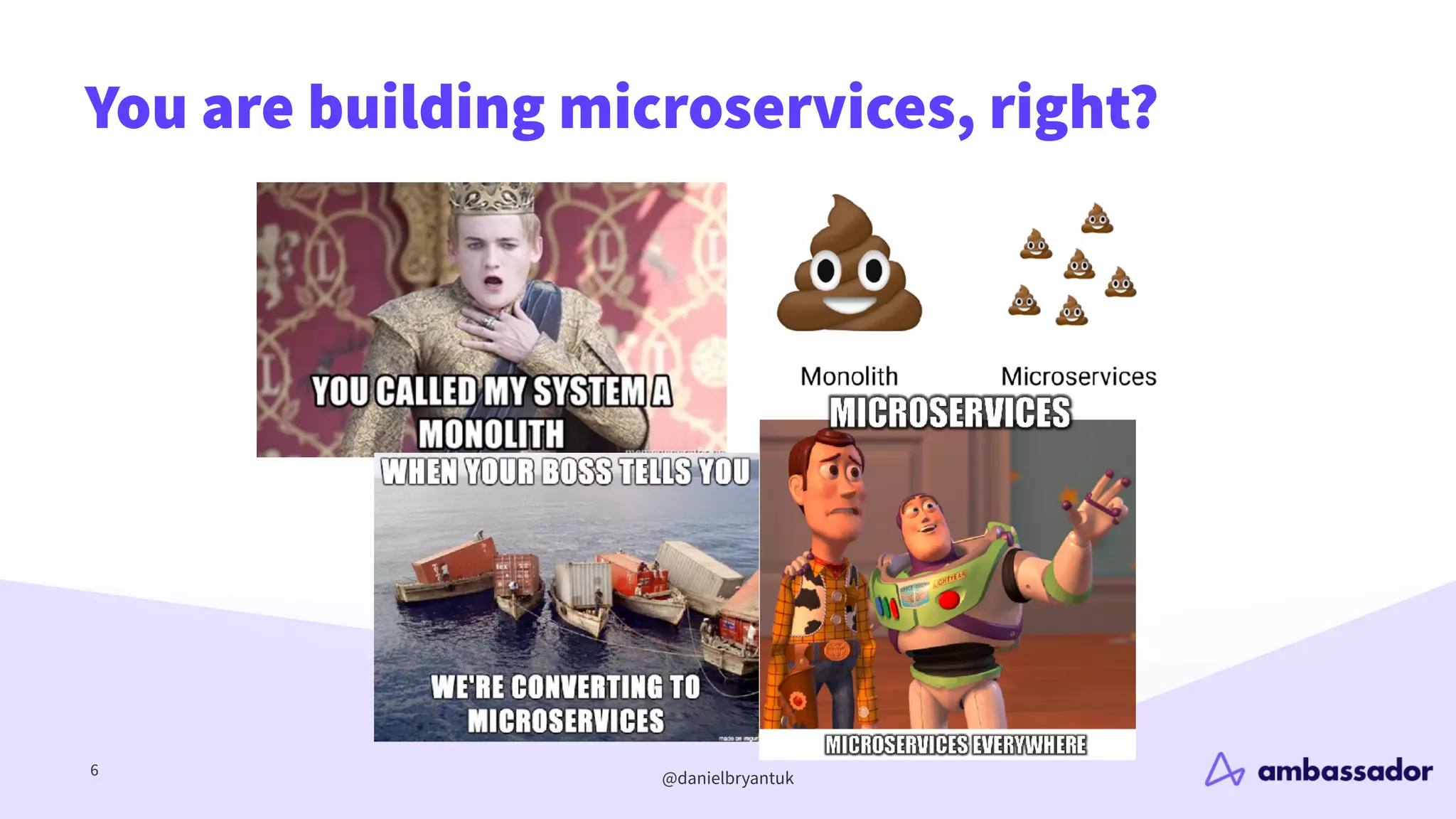 @danielbryantuk
You are building microservices, right?
6
 