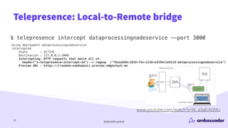 @danielbryantuk
Telepresence: Local-to-Remote bridge
$ telepresence intercept dataprocessingnodeservice --port 3000
32
Usi...