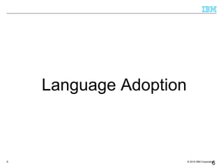 © 2015 IBM Corporation6
6
Language Adoption
 