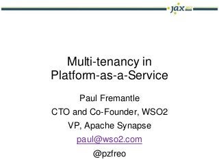 Multi-tenancy in
Platform-as-a-Service
     Paul Fremantle
CTO and Co-Founder, WSO2
   VP, Apache Synapse
     paul@wso2.com
        @pzfreo
 