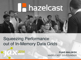 Squeezing Performance ! 
out of In-Memory Data Grids 
© 2014 Hazelcast Inc. 
FUAD MALIKOV 
HAZELCAST CO-FOUNDER 
 