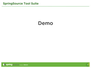 SpringSource Tool Suite




                      Demo




                             9
 