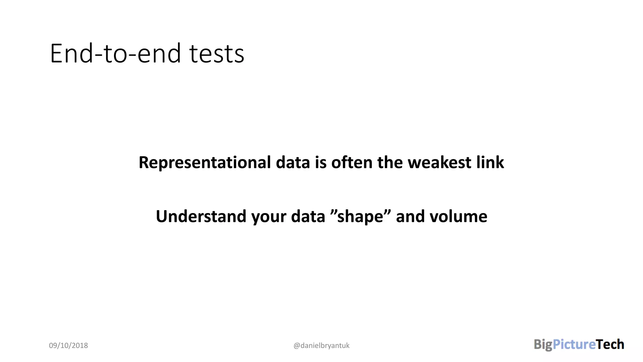 End-to-end tests
Representational data is often the weakest link
Understand your data ”shape” and volume
09/10/2018 @danielbryantuk
 