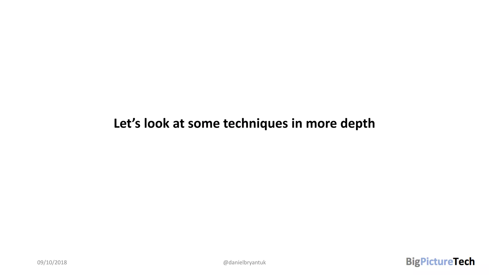 Let’s look at some techniques in more depth
09/10/2018 @danielbryantuk
 