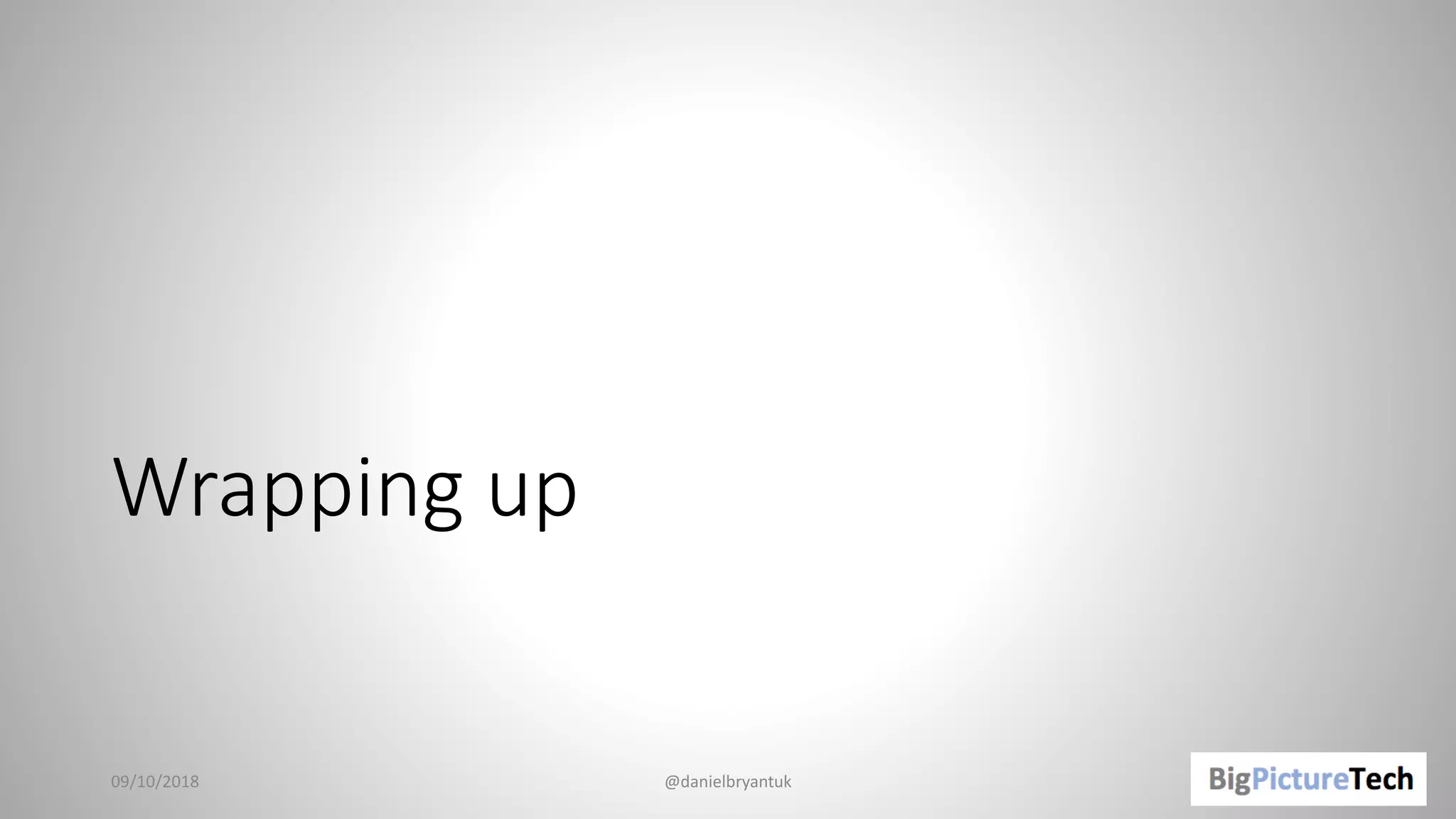 Wrapping up
09/10/2018 @danielbryantuk
 