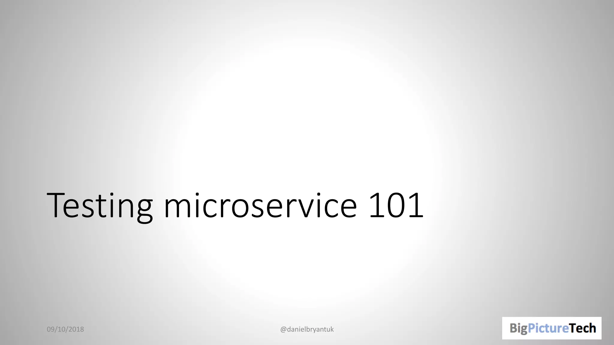 Testing microservice 101
09/10/2018 @danielbryantuk
 
