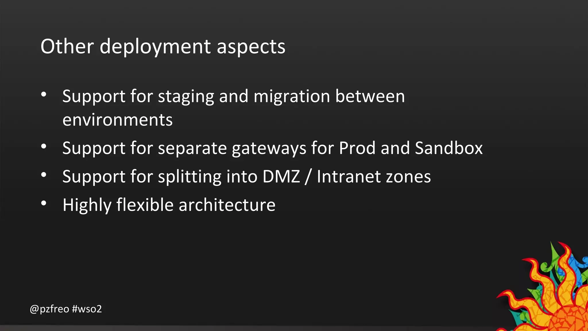Other deployment aspects 
• Support for staging and migration between 
environments 
• Support for separate gateways for Prod and Sandbox 
• Support for splitting into DMZ / Intranet zones 
• Highly flexible architecture 
@pzfreo #wso2 
 