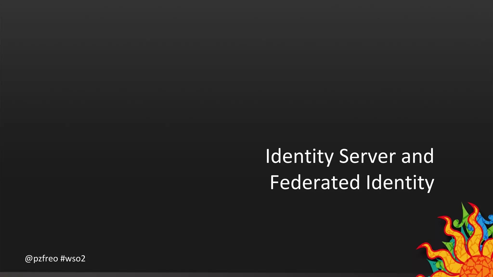 @pzfreo #wso2 
Identity Server and 
Federated Identity 
 