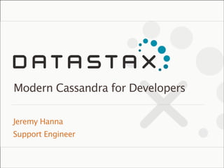 Modern Cassandra for Developers
Jeremy Hanna
Support Engineer

©2013 DataStax Conﬁdential. Do not distribute without consent.

 