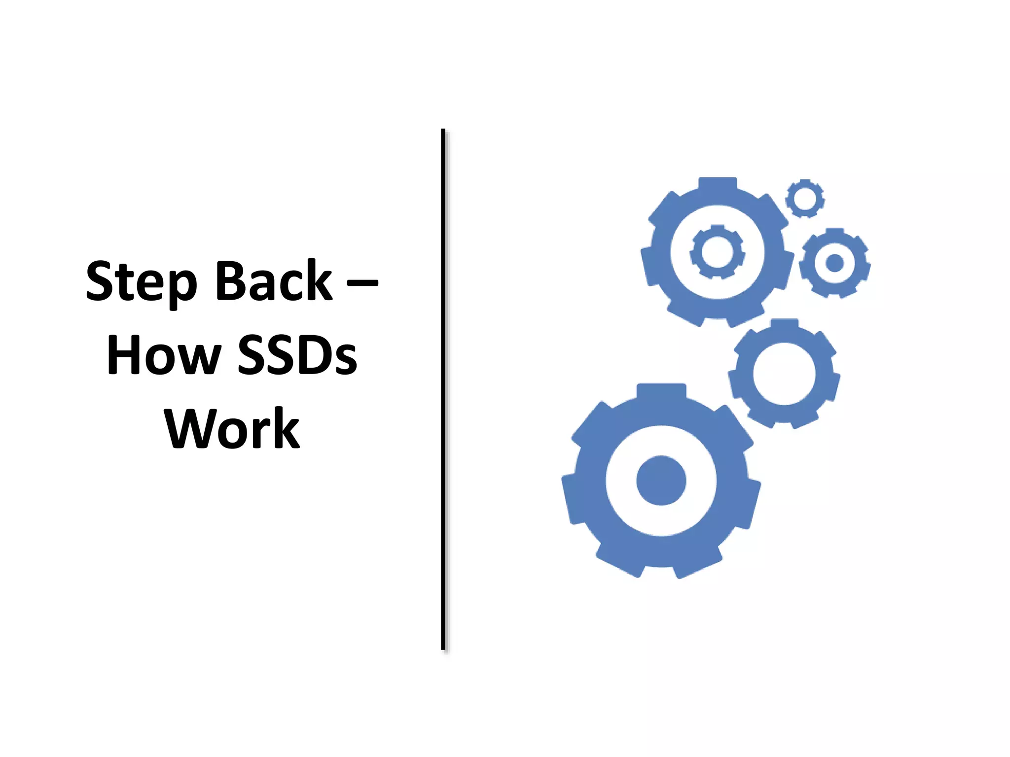Step Back – 
How SSDs 
Work 
 