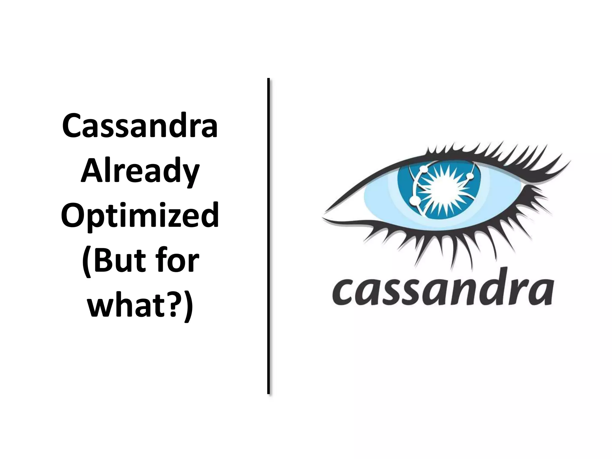 Cassandra 
Already 
Optimized 
(But for 
what?) 
 