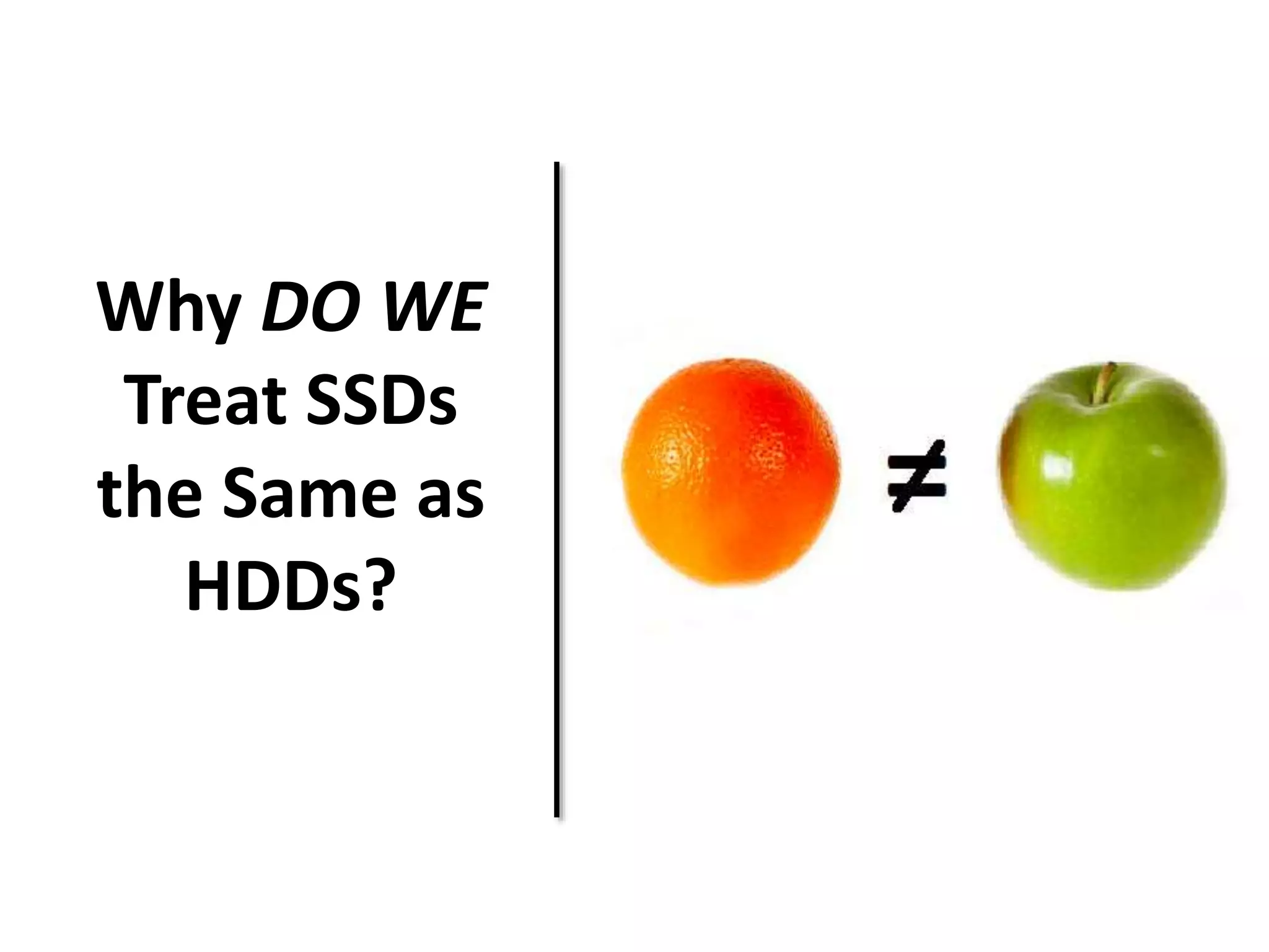 Why DO WE 
Treat SSDs 
the Same as 
HDDs? 
 