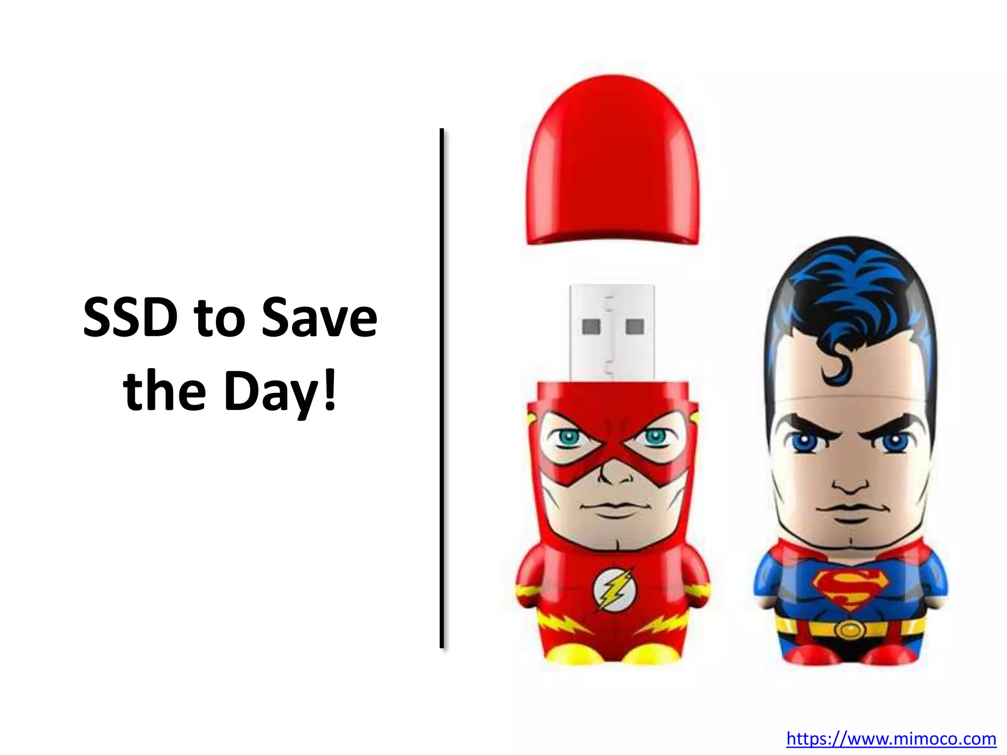 SSD to Save 
the Day! 
https://www.mimoco.com 
 