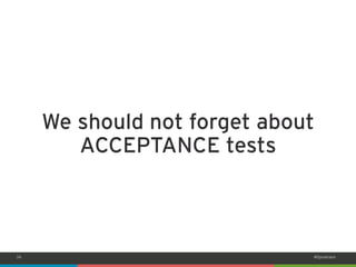 24 
#Dynatrace 
We should not forget about ACCEPTANCE tests  