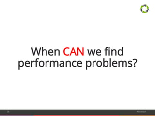 3366 #Dynatrace 
When CAN we find 
performance problems? 
 