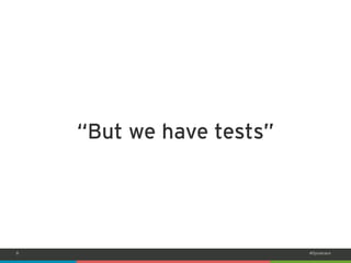 8 
#Dynatrace 
“But we have tests”  