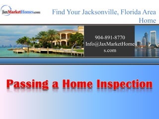 Find Your Jacksonville, Florida Area Home 904-891-8770 Info@JaxMarketHomes.com Passing a Home Inspection 