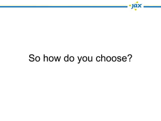 So how do you choose?
 
