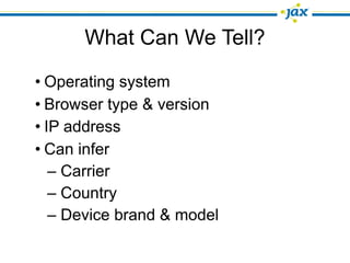 What Can We Tell?

• Operating system
• Browser type & version
• IP address
• Can infer
   – Carrier
   – Country
   – Device brand & model
 