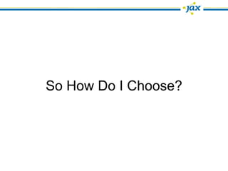 So How Do I Choose?
 