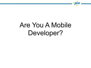 Are You A Mobile
  Developer?
 