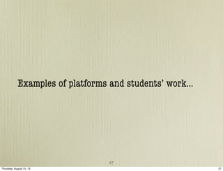 Examples of platforms and students’ work...
27
27Thursday, August 15, 13
 
