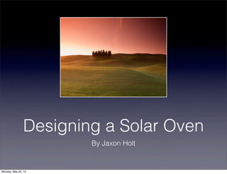 Designing a Solar Oven
By Jaxon Holt
Monday, May 20, 13
 