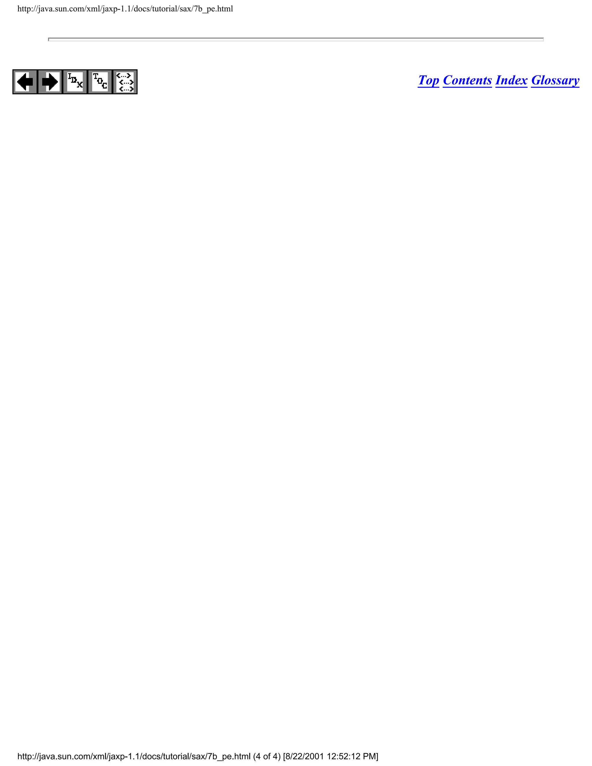 http://java.sun.com/xml/jaxp-1.1/docs/tutorial/sax/7b_pe.html




                                                                                                 Top Contents Index Glossary




http://java.sun.com/xml/jaxp-1.1/docs/tutorial/sax/7b_pe.html (4 of 4) [8/22/2001 12:52:12 PM]
 