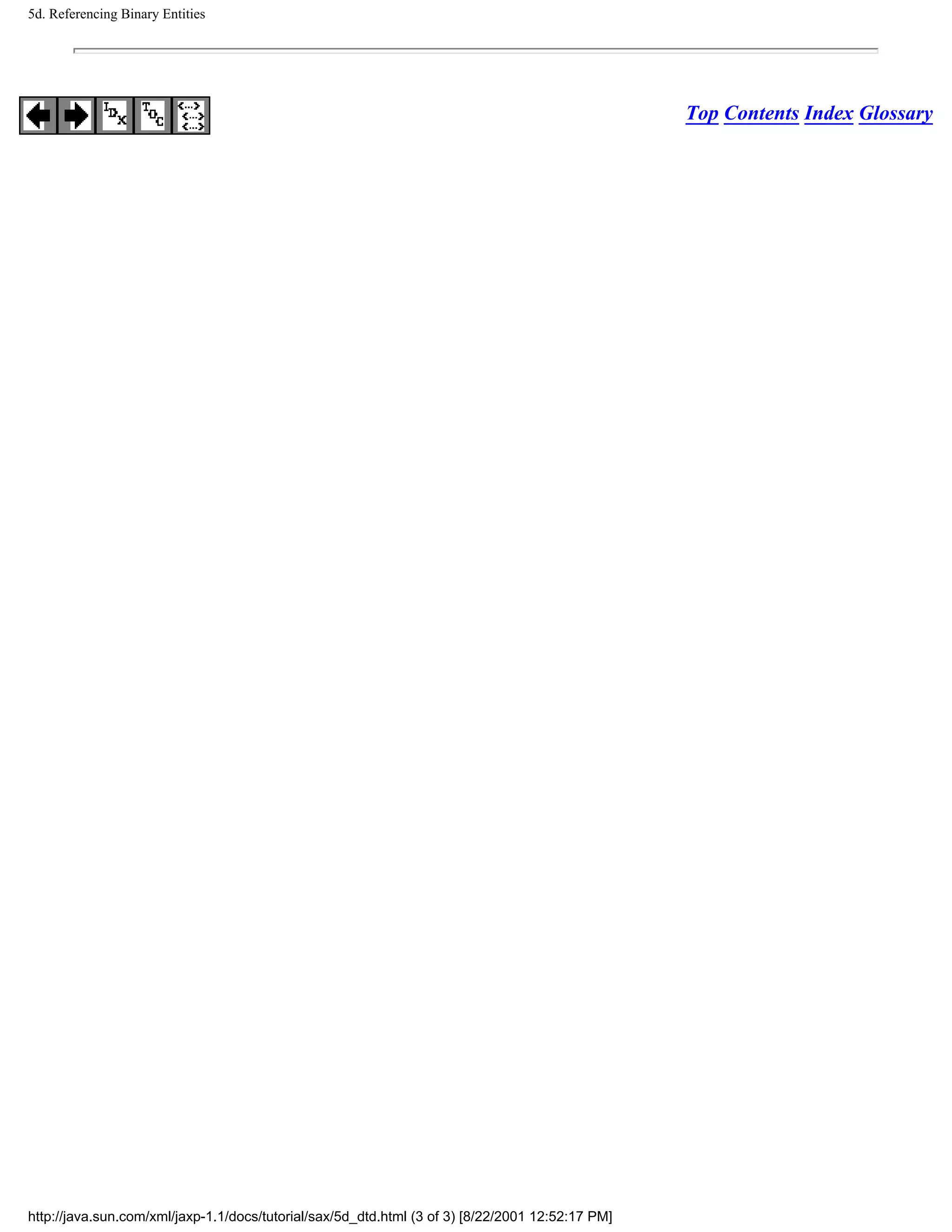 5d. Referencing Binary Entities




                                                                                                  Top Contents Index Glossary




http://java.sun.com/xml/jaxp-1.1/docs/tutorial/sax/5d_dtd.html (3 of 3) [8/22/2001 12:52:17 PM]
 