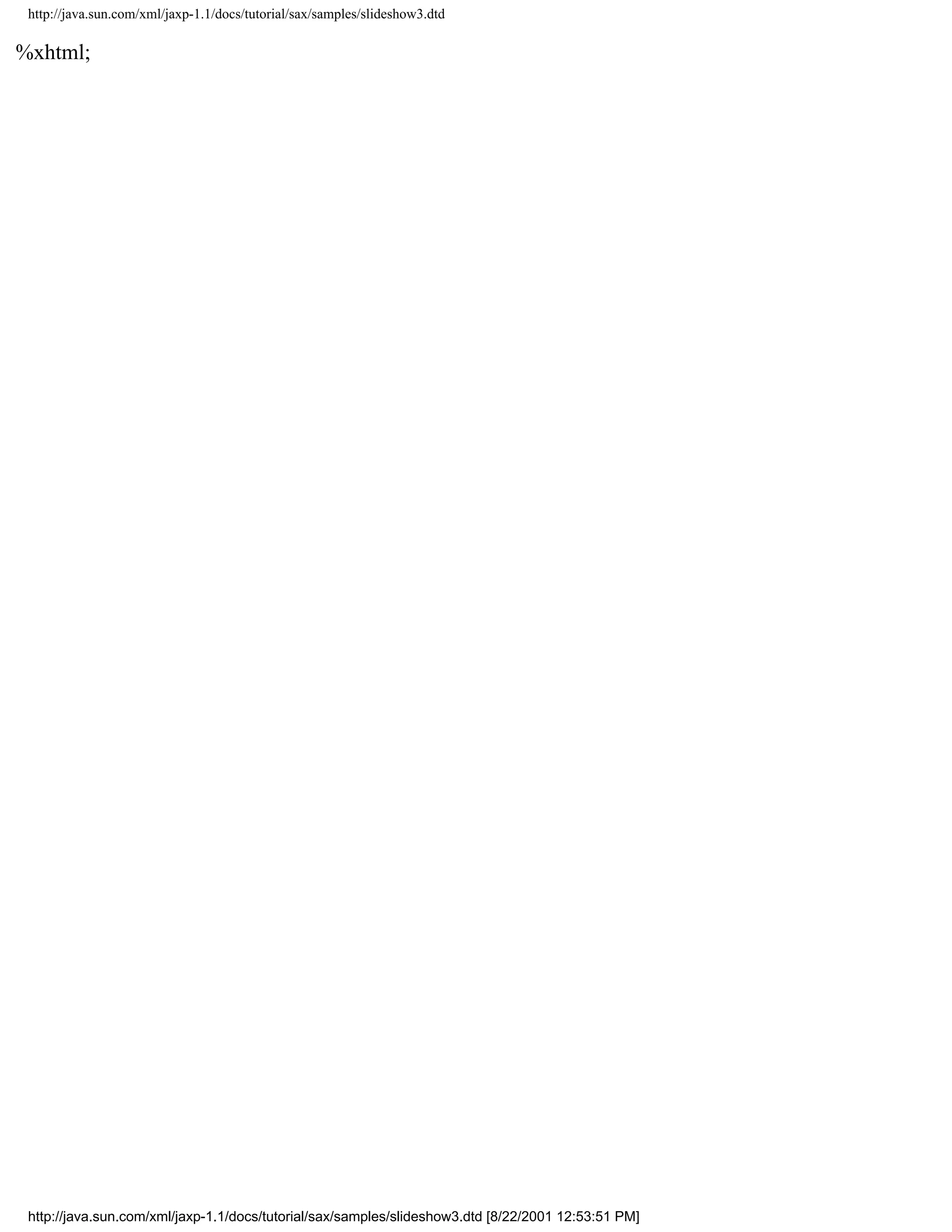 http://java.sun.com/xml/jaxp-1.1/docs/tutorial/sax/samples/slideshow3.dtd

%xhtml;




 http://java.sun.com/xml/jaxp-1.1/docs/tutorial/sax/samples/slideshow3.dtd [8/22/2001 12:53:51 PM]
 